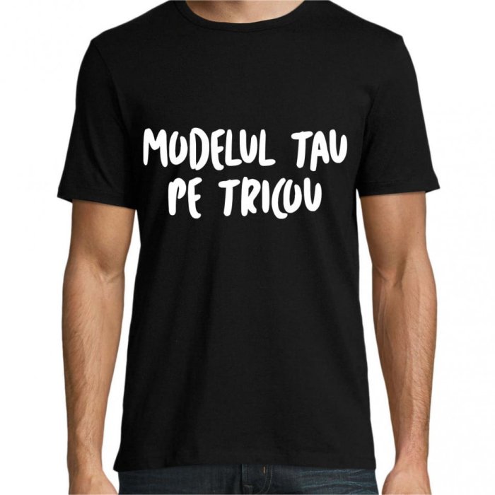 Tricou personalizat cu modelul tau - Tricou personalizat cu modelul tau
